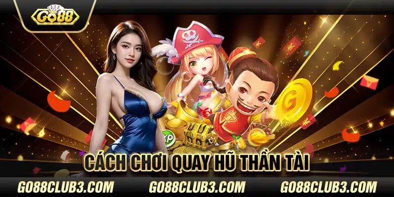 Cách chơi quay hũ thần tài