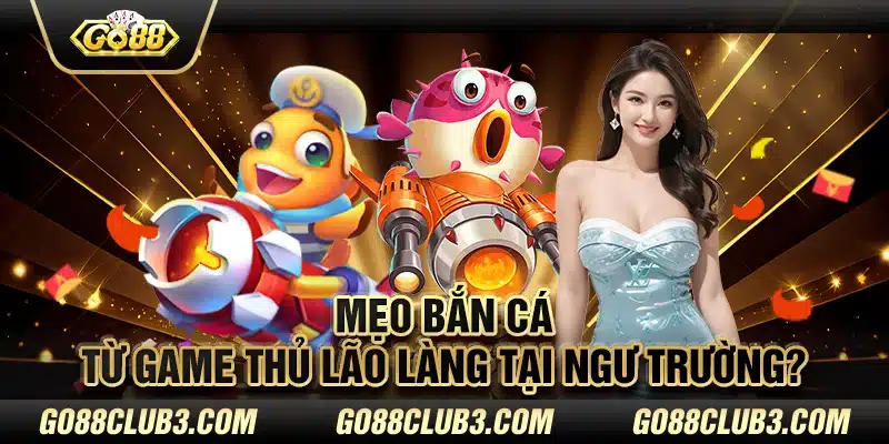 Mẹo Bắn Cá từ game thủ lão làng tại ngư trường?