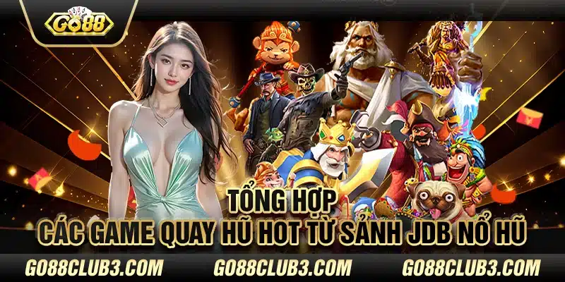 Tổng hợp các game quay hũ hot từ Sảnh JDB Nổ Hũ