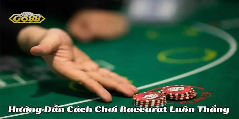 Hướng dẫn cách chơi baccarat luôn thắng cho tân thủ