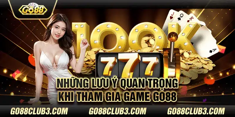 Những lưu ý quan trọng khi tham gia game Go88